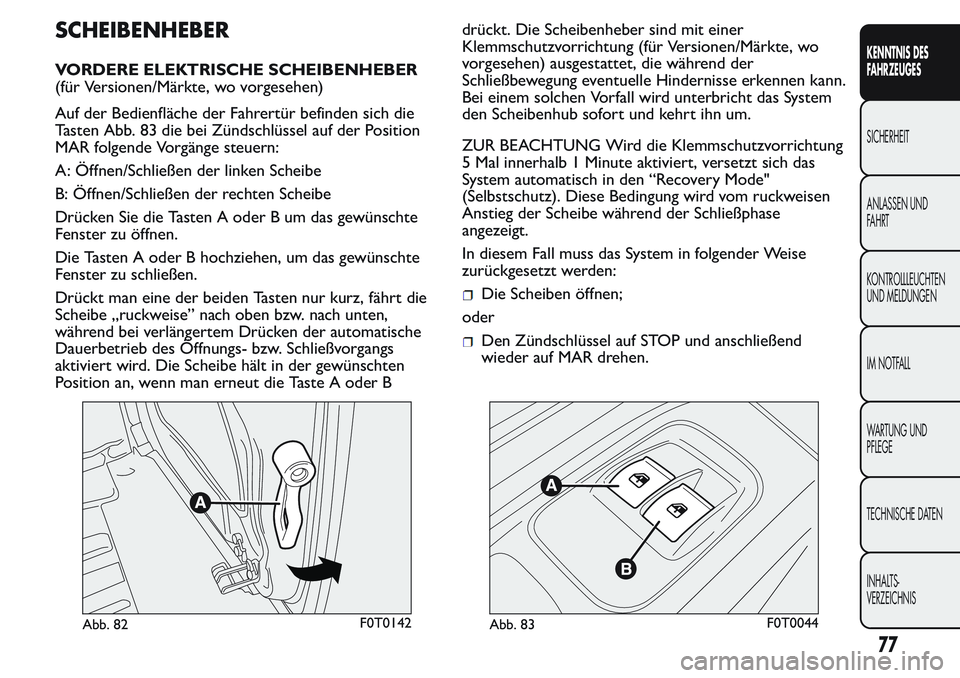 FIAT FIORINO 2017 Betriebsanleitung (in German) SCHEIBENHEBER
VORDERE ELEKTRISCHE SCHEIBENHEBER
(für Versionen/Märkte, wo vorgesehen)
Auf der Bedienfläche der Fahrertür befinden sich die
Tasten Abb. 83 die bei Zündschlüssel auf der Position
M FIAT FIORINO 2017 Betriebsanleitung (in German) SCHEIBENHEBER
VORDERE ELEKTRISCHE SCHEIBENHEBER
(für Versionen/Märkte, wo vorgesehen)
Auf der Bedienfläche der Fahrertür befinden sich die
Tasten Abb. 83 die bei Zündschlüssel auf der Position
M