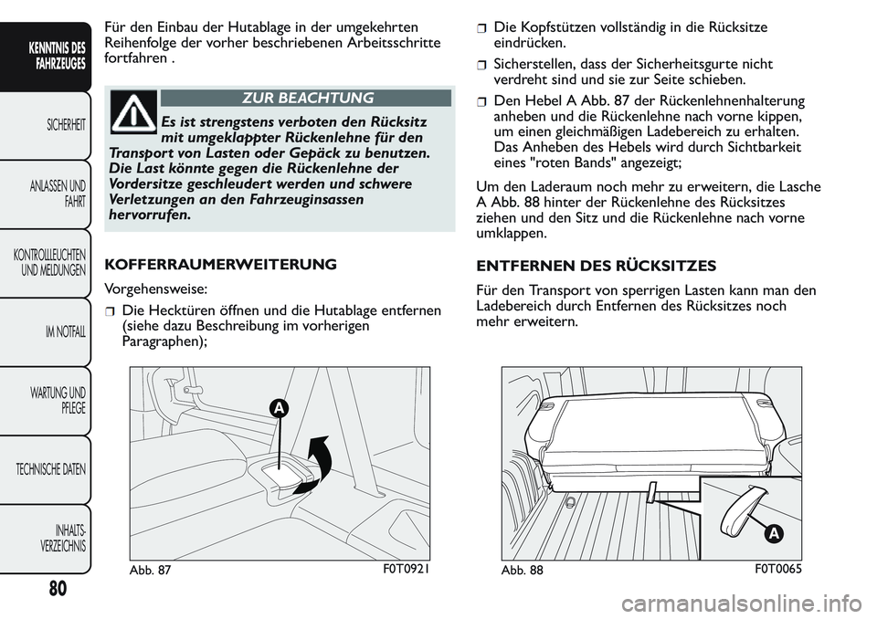 FIAT FIORINO 2017 Betriebsanleitung (in German) Für den Einbau der Hutablage in der umgekehrten
Reihenfolge der vorher beschriebenen Arbeitsschritte
fortfahren .
ZUR BEACHTUNG
Es ist strengstens verboten den Rücksitz
mit umgeklappter Rückenlehne FIAT FIORINO 2017 Betriebsanleitung (in German) Für den Einbau der Hutablage in der umgekehrten
Reihenfolge der vorher beschriebenen Arbeitsschritte
fortfahren .
ZUR BEACHTUNG
Es ist strengstens verboten den Rücksitz
mit umgeklappter Rückenlehne