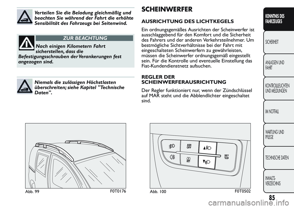 FIAT FIORINO 2017 Betriebsanleitung (in German) Verteilen Sie die Beladung gleichmäßig und
beachten Sie während der Fahrt die erhöhte
Sensibilität des Fahrzeugs bei Seitenwind.
ZUR BEACHTUNG
Nach einigen Kilometern Fahrt
sicherstellen, dass di FIAT FIORINO 2017 Betriebsanleitung (in German) Verteilen Sie die Beladung gleichmäßig und
beachten Sie während der Fahrt die erhöhte
Sensibilität des Fahrzeugs bei Seitenwind.
ZUR BEACHTUNG
Nach einigen Kilometern Fahrt
sicherstellen, dass di