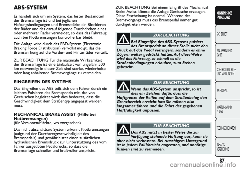 FIAT FIORINO 2017 Betriebsanleitung (in German) ABS-SYSTEM
Es handelt sich um ein System, das fester Bestandteil
der Bremsanlage ist und bei jeglichen
Haftungsbedingungen und Bremsstärke ein Blockieren
der Räder und das darauf folgende Durchdrehe FIAT FIORINO 2017 Betriebsanleitung (in German) ABS-SYSTEM
Es handelt sich um ein System, das fester Bestandteil
der Bremsanlage ist und bei jeglichen
Haftungsbedingungen und Bremsstärke ein Blockieren
der Räder und das darauf folgende Durchdrehe