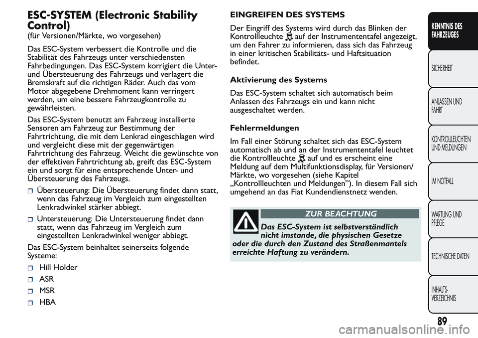 FIAT FIORINO 2017 Betriebsanleitung (in German) ESC-SYSTEM (Electronic Stability
Control)
(für Versionen/Märkte, wo vorgesehen)
Das ESC-System verbessert die Kontrolle und die
Stabilität des Fahrzeugs unter verschiedensten
Fahrbedingungen. Das E FIAT FIORINO 2017 Betriebsanleitung (in German) ESC-SYSTEM (Electronic Stability
Control)
(für Versionen/Märkte, wo vorgesehen)
Das ESC-System verbessert die Kontrolle und die
Stabilität des Fahrzeugs unter verschiedensten
Fahrbedingungen. Das E