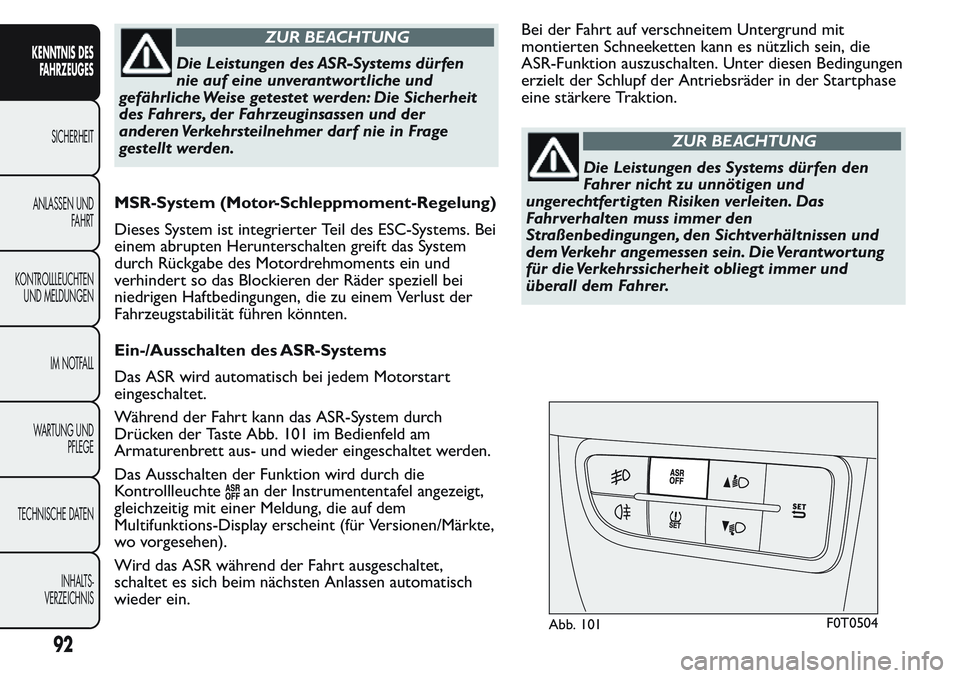 FIAT FIORINO 2017 Betriebsanleitung (in German) ZUR BEACHTUNG
Die Leistungen des ASR-Systems dürfen
nie auf eine unverantwortliche und
gefährliche Weise getestet werden: Die Sicherheit
des Fahrers, der Fahrzeuginsassen und der
anderen Verkehrstei FIAT FIORINO 2017 Betriebsanleitung (in German) ZUR BEACHTUNG
Die Leistungen des ASR-Systems dürfen
nie auf eine unverantwortliche und
gefährliche Weise getestet werden: Die Sicherheit
des Fahrers, der Fahrzeuginsassen und der
anderen Verkehrstei