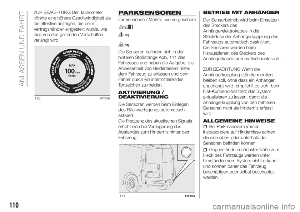 FIAT FIORINO 2018 Betriebsanleitung (in German) ZUR BEACHTUNG Der Tachometer
könnte eine höhere Geschwindigkeit als
die effektive anzeigen, die beim
Vertragshändler eingestellt wurde, wie
dies von den geltenden Vorschriften
verlangt wird.PARKSEN FIAT FIORINO 2018 Betriebsanleitung (in German) ZUR BEACHTUNG Der Tachometer
könnte eine höhere Geschwindigkeit als
die effektive anzeigen, die beim
Vertragshändler eingestellt wurde, wie
dies von den geltenden Vorschriften
verlangt wird.PARKSEN