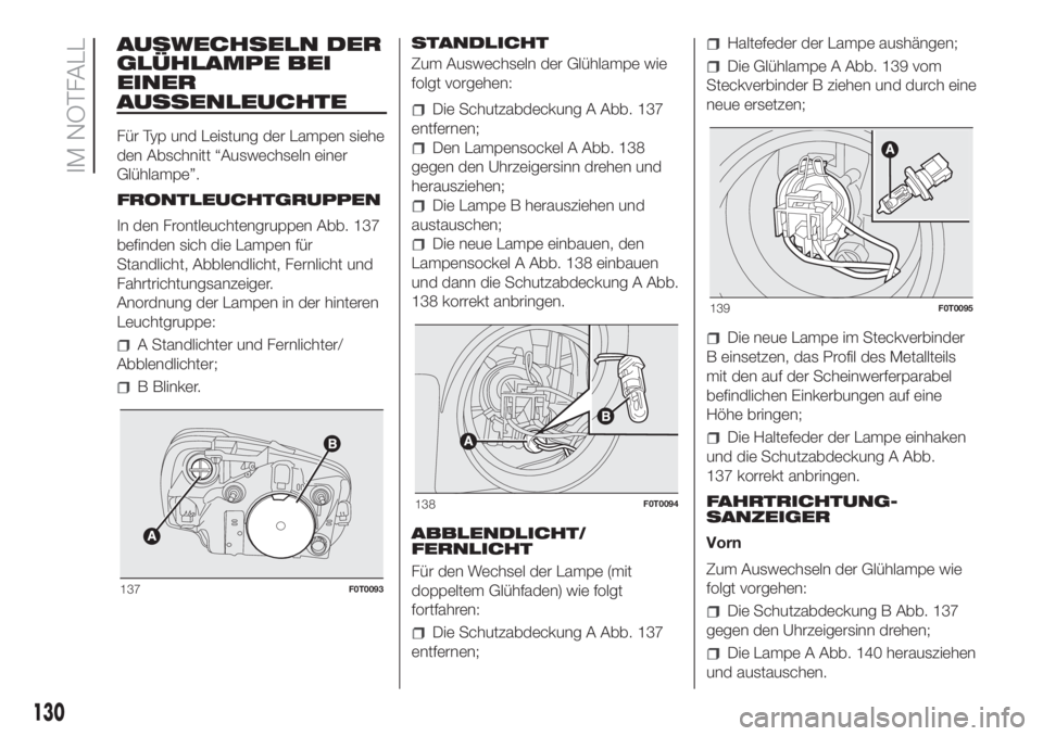 FIAT FIORINO 2018 Betriebsanleitung (in German) AUSWECHSELN DER
GLÜHLAMPE BEI
EINER
AUSSENLEUCHTE
Für Typ und Leistung der Lampen siehe
den Abschnitt “Auswechseln einer
Glühlampe”.
FRONTLEUCHTGRUPPEN
In den Frontleuchtengruppen Abb. 137
befi FIAT FIORINO 2018 Betriebsanleitung (in German) AUSWECHSELN DER
GLÜHLAMPE BEI
EINER
AUSSENLEUCHTE
Für Typ und Leistung der Lampen siehe
den Abschnitt “Auswechseln einer
Glühlampe”.
FRONTLEUCHTGRUPPEN
In den Frontleuchtengruppen Abb. 137
befi