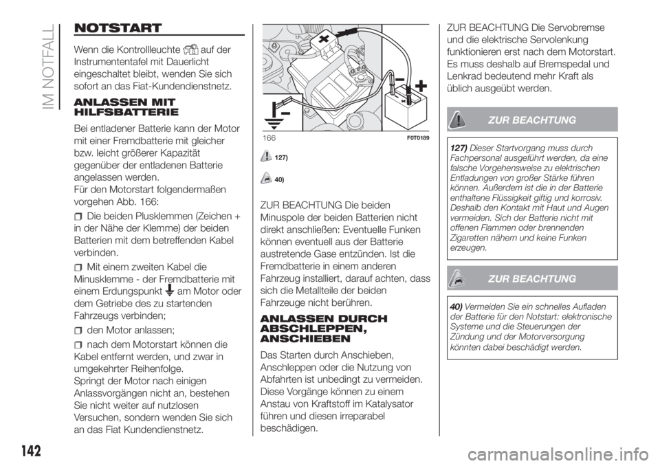 FIAT FIORINO 2018 Betriebsanleitung (in German) NOTSTART
Wenn die Kontrollleuchteauf der
Instrumententafel mit Dauerlicht
eingeschaltet bleibt, wenden Sie sich
sofort an das Fiat-Kundendienstnetz.
ANLASSEN MIT
HILFSBATTERIE
Bei entladener Batterie FIAT FIORINO 2018 Betriebsanleitung (in German) NOTSTART
Wenn die Kontrollleuchteauf der
Instrumententafel mit Dauerlicht
eingeschaltet bleibt, wenden Sie sich
sofort an das Fiat-Kundendienstnetz.
ANLASSEN MIT
HILFSBATTERIE
Bei entladener Batterie