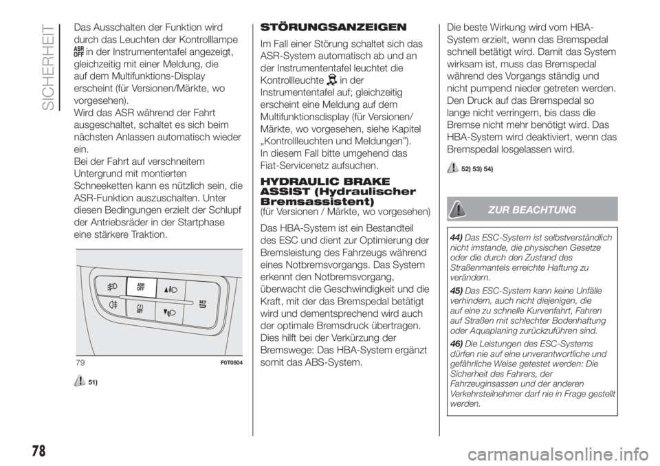 FIAT FIORINO 2018  Betriebsanleitung (in German) Das Ausschalten der Funktion wird
durch das Leuchten der Kontrolllampe
in der Instrumententafel angezeigt,
gleichzeitig mit einer Meldung, die
auf dem Multifunktions-Display
erscheint (für Versionen/