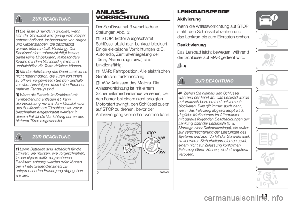 FIAT FIORINO 2019  Betriebsanleitung (in German) ZUR BEACHTUNG
1)Die Taste B nur dann drücken, wenn
sich der Schlüssel weit genug vom Körper
entfernt befindet, insbesondere von Augen
und Gegenständen, die beschädigt
werden könnten (z.B. Kleidu