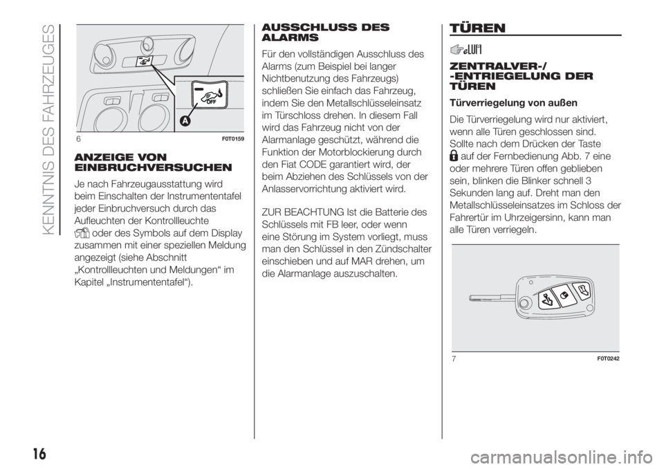 FIAT FIORINO 2019  Betriebsanleitung (in German) ANZEIGE VON
EINBRUCHVERSUCHEN
Je nach Fahrzeugausstattung wird
beim Einschalten der Instrumententafel
jeder Einbruchversuch durch das
Aufleuchten der Kontrollleuchte
oder des Symbols auf dem Display
z