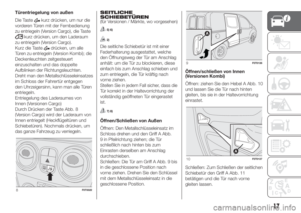 FIAT FIORINO 2019  Betriebsanleitung (in German) Türentriegelung von außen
Die Taste
kurz drücken, um nur die
vorderen Türen mit der Fernbedienung
zu entriegeln (Version Cargo), die Taste
kurz drücken, um den Laderaum
zu entriegeln (Version Car