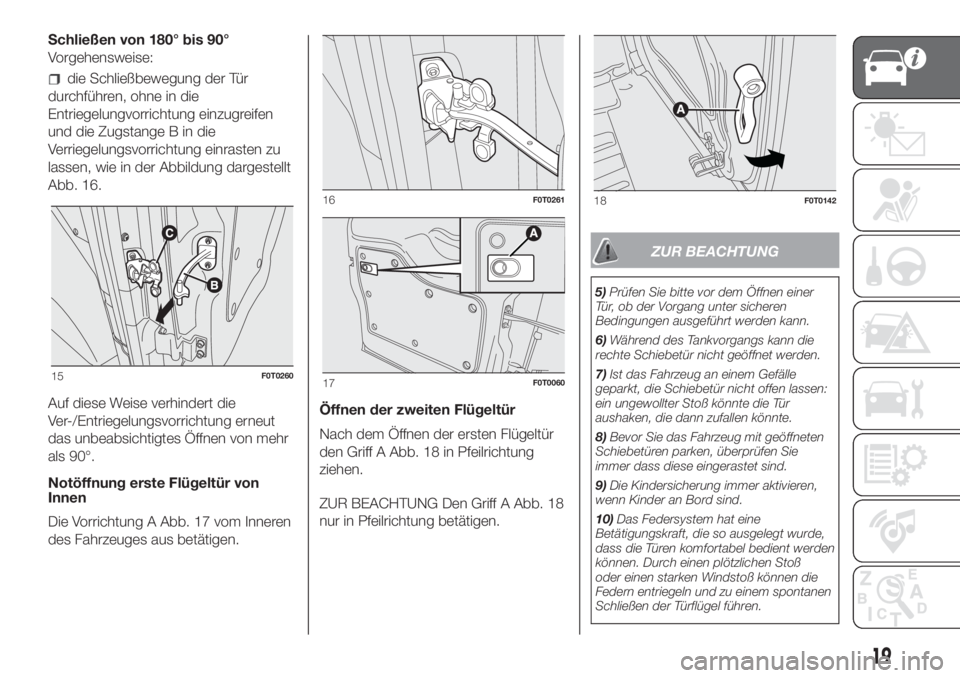 FIAT FIORINO 2019  Betriebsanleitung (in German) Schließen von 180° bis 90°
Vorgehensweise:
die Schließbewegung der Tür
durchführen, ohne in die
Entriegelungvorrichtung einzugreifen
und die Zugstange B in die
Verriegelungsvorrichtung einrasten
