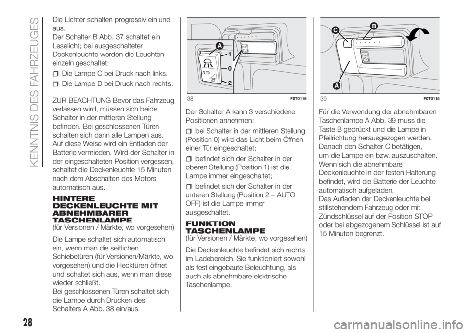 FIAT FIORINO 2019  Betriebsanleitung (in German) Die Lichter schalten progressiv ein und
aus.
Der Schalter B Abb. 37 schaltet ein
Leselicht; bei ausgeschalteter
Deckenleuchte werden die Leuchten
einzeln geschaltet:
Die Lampe C bei Druck nach links.
