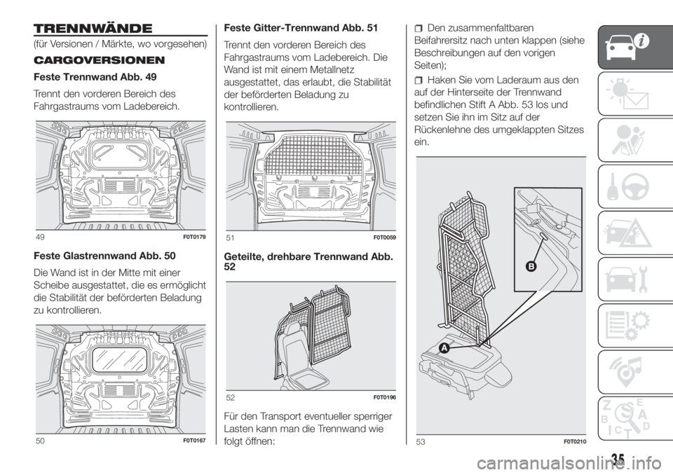FIAT FIORINO 2019  Betriebsanleitung (in German) TRENNWÄNDE
(für Versionen / Märkte, wo vorgesehen)
CARGOVERSIONEN
Feste Trennwand Abb. 49
Trennt den vorderen Bereich des
Fahrgastraums vom Ladebereich.
Feste Glastrennwand Abb. 50
Die Wand ist in 