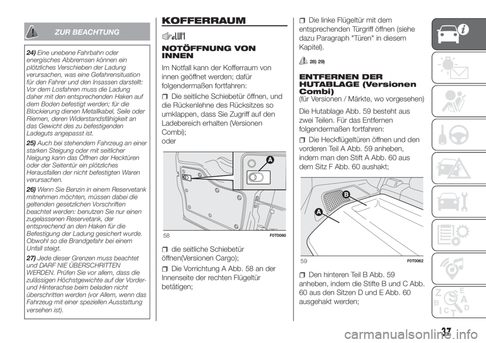 FIAT FIORINO 2019  Betriebsanleitung (in German) ZUR BEACHTUNG
24)Eine unebene Fahrbahn oder
energisches Abbremsen können ein
plötzliches Verschieben der Ladung
verursachen, was eine Gefahrensituation
für den Fahrer und den Insassen darstellt:
Vo