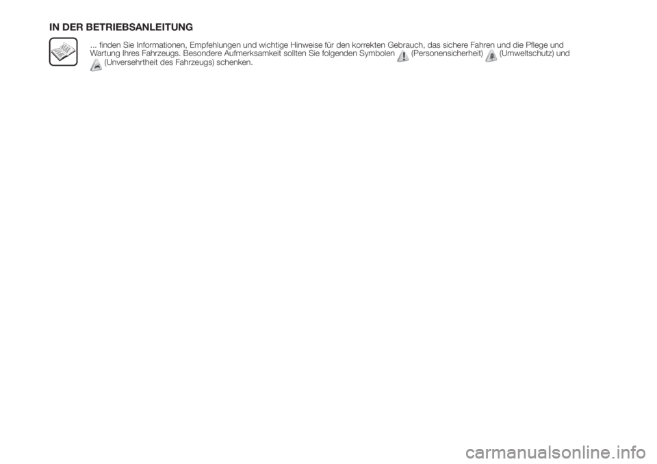 FIAT FIORINO 2019  Betriebsanleitung (in German) IN DER BETRIEBSANLEITUNG
... finden Sie Informationen, Empfehlungen und wichtige Hinweise für den korrekten Gebrauch, das sichere Fahren und die Pflege und
Wartung Ihres Fahrzeugs. Besondere Aufmerks