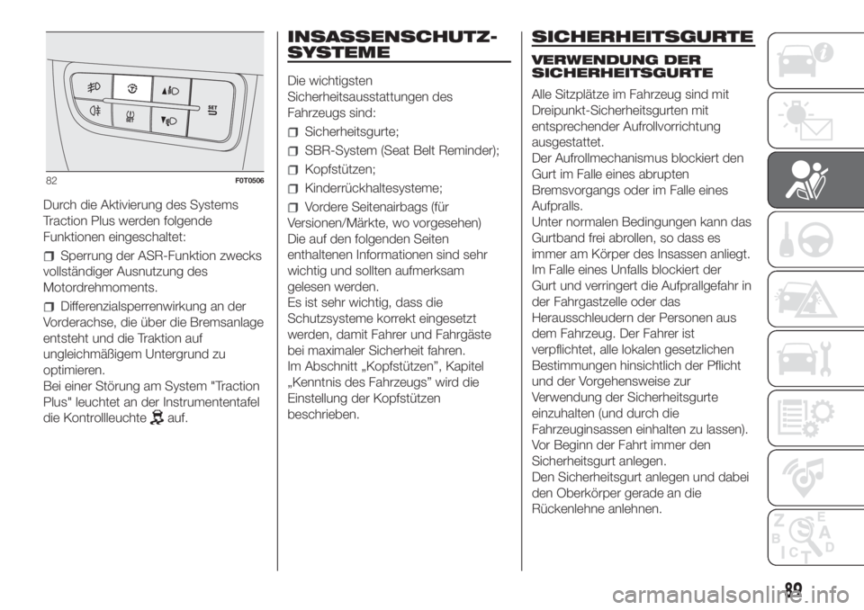 FIAT FIORINO 2019  Betriebsanleitung (in German) Durch die Aktivierung des Systems
Traction Plus werden folgende
Funktionen eingeschaltet:
Sperrung der ASR-Funktion zwecks
vollständiger Ausnutzung des
Motordrehmoments.
Differenzialsperrenwirkung an
