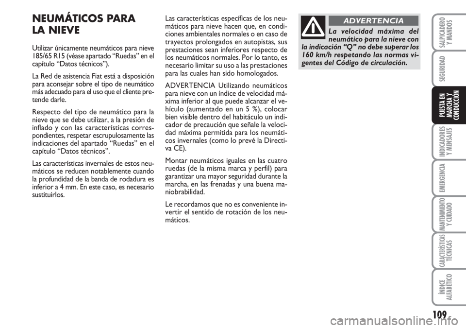 FIAT FIORINO 2007  Manual de Empleo y Cuidado (in Spanish) 109
INDICADORES
Y MENSAJES
EMERGENCIA
MANTENIMIENTOY CUIDADO
CARACTERÍSTICASTÉCNICAS
ÍNDICE
ALFABÉTICO
SALPICADERO
Y MANDOS
SEGURIDAD
PUESTA EN
MARCHA Y
CONDUCCIÓN
NEUMÁTICOS PARA 
LA NIEVE
Util