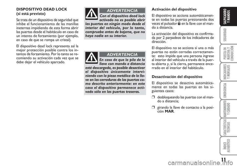 FIAT FIORINO 2007 Manual de Empleo y Cuidado (in Spanish) 11
SEGURIDAD
PUESTA EN
MARCHA Y
CONDUCCIÓN
INDICADORES
Y MENSAJES
EMERGENCIA
MANTENIMIENTOY CUIDADO
CARACTERÍSTICASTÉCNICAS
ÍNDICE
ALFABÉTICO
SALPICADERO
Y MANDOS
DISPOSITIVO DEAD LOCK
(si está FIAT FIORINO 2007 Manual de Empleo y Cuidado (in Spanish) 11
SEGURIDAD
PUESTA EN
MARCHA Y
CONDUCCIÓN
INDICADORES
Y MENSAJES
EMERGENCIA
MANTENIMIENTOY CUIDADO
CARACTERÍSTICASTÉCNICAS
ÍNDICE
ALFABÉTICO
SALPICADERO
Y MANDOS
DISPOSITIVO DEAD LOCK
(si está
