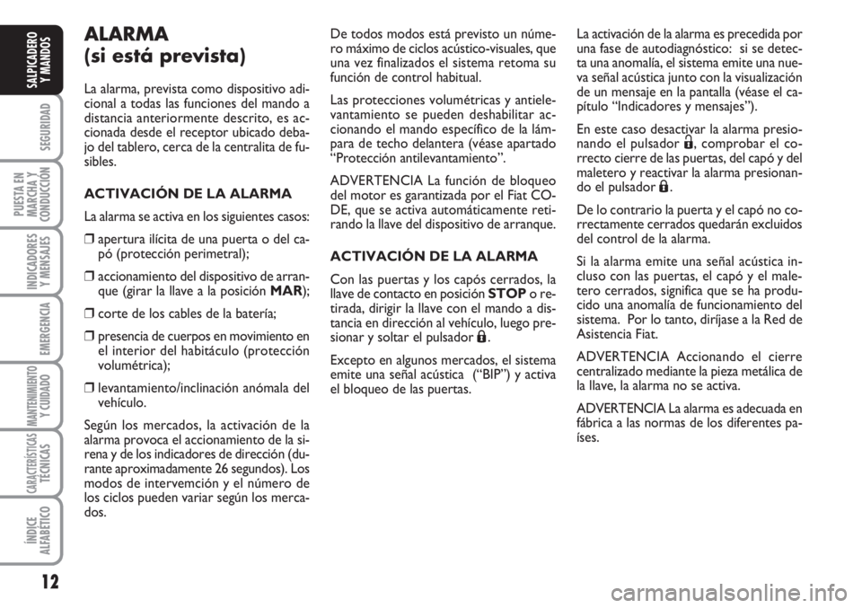 FIAT FIORINO 2007 Manual de Empleo y Cuidado (in Spanish) 12
SEGURIDAD
PUESTA EN
MARCHA Y
CONDUCCIÓN
INDICADORES
Y MENSAJES
EMERGENCIA
MANTENIMIENTOY CUIDADO
CARACTERÍSTICASTÉCNICAS
ÍNDICE
ALFABÉTICO
SALPICADERO
Y MANDOS
ALARMA
(si está prevista)
La al FIAT FIORINO 2007 Manual de Empleo y Cuidado (in Spanish) 12
SEGURIDAD
PUESTA EN
MARCHA Y
CONDUCCIÓN
INDICADORES
Y MENSAJES
EMERGENCIA
MANTENIMIENTOY CUIDADO
CARACTERÍSTICASTÉCNICAS
ÍNDICE
ALFABÉTICO
SALPICADERO
Y MANDOS
ALARMA
(si está prevista)
La al
