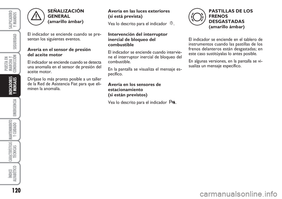 FIAT FIORINO 2007 Manual de Empleo y Cuidado (in Spanish) 120
EMERGENCIA
MANTENIMIENTOY CUIDADO
CARACTERÍSTICASTÉCNICAS
ÍNDICE
ALFABÉTICO
SALPICADERO
Y MANDOS
SEGURIDAD
PUESTA EN
MARCHA Y
CONDUCCIÓN
INDICADORES
Y MENSAJES
SEÑALIZACIÓN
GENERAL
(amaril FIAT FIORINO 2007 Manual de Empleo y Cuidado (in Spanish) 120
EMERGENCIA
MANTENIMIENTOY CUIDADO
CARACTERÍSTICASTÉCNICAS
ÍNDICE
ALFABÉTICO
SALPICADERO
Y MANDOS
SEGURIDAD
PUESTA EN
MARCHA Y
CONDUCCIÓN
INDICADORES
Y MENSAJES
SEÑALIZACIÓN
GENERAL
(amaril