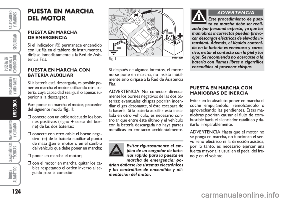 FIAT FIORINO 2007 Manual de Empleo y Cuidado (in Spanish) PUESTA EN MARCHA
DEL MOTOR
PUESTA EN MARCHA
DE EMERGENCIA
Si el indicador Ypermanece encendido
con luz fija en el tablero de instrumentos,
diríjase inmediatamente a la Red de Asis-
tencia Fiat.
PUES FIAT FIORINO 2007 Manual de Empleo y Cuidado (in Spanish) PUESTA EN MARCHA
DEL MOTOR
PUESTA EN MARCHA
DE EMERGENCIA
Si el indicador Ypermanece encendido
con luz fija en el tablero de instrumentos,
diríjase inmediatamente a la Red de Asis-
tencia Fiat.
PUES