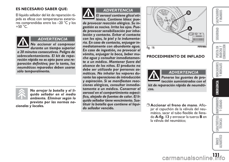 FIAT FIORINO 2007 Manual de Empleo y Cuidado (in Spanish) 131
INDICADORES
Y MENSAJES
MANTENIMIENTOY CUIDADO
CARACTERÍSTICASTÉCNICAS
ÍNDICE
ALFABÉTICO
SALPICADERO
Y MANDOS
SEGURIDAD
PUESTA EN
MARCHA Y
CONDUCCIÓN
EMERGENCIA
ES NECESARIO SABER QUE:
El líq FIAT FIORINO 2007 Manual de Empleo y Cuidado (in Spanish) 131
INDICADORES
Y MENSAJES
MANTENIMIENTOY CUIDADO
CARACTERÍSTICASTÉCNICAS
ÍNDICE
ALFABÉTICO
SALPICADERO
Y MANDOS
SEGURIDAD
PUESTA EN
MARCHA Y
CONDUCCIÓN
EMERGENCIA
ES NECESARIO SABER QUE:
El líq