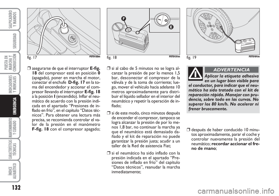 FIAT FIORINO 2007 Manual de Empleo y Cuidado (in Spanish) 132
INDICADORES
Y MENSAJES
MANTENIMIENTOY CUIDADO
CARACTERÍSTICASTÉCNICAS
ÍNDICE
ALFABÉTICO
SALPICADERO
Y MANDOS
SEGURIDAD
PUESTA EN
MARCHA Y
CONDUCCIÓN
EMERGENCIA
❒asegurarse de que el interru FIAT FIORINO 2007 Manual de Empleo y Cuidado (in Spanish) 132
INDICADORES
Y MENSAJES
MANTENIMIENTOY CUIDADO
CARACTERÍSTICASTÉCNICAS
ÍNDICE
ALFABÉTICO
SALPICADERO
Y MANDOS
SEGURIDAD
PUESTA EN
MARCHA Y
CONDUCCIÓN
EMERGENCIA
❒asegurarse de que el interru