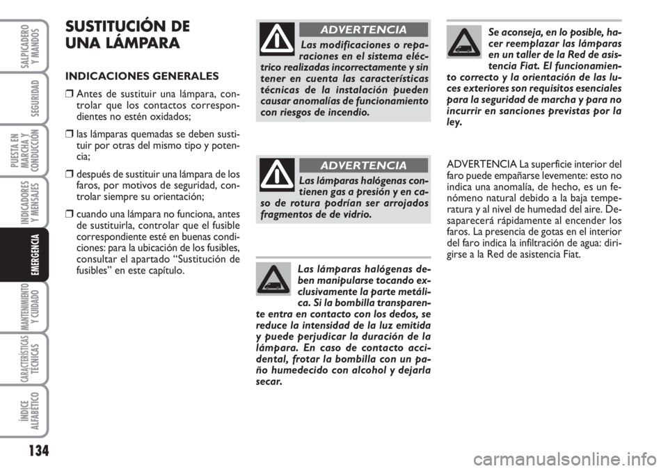 FIAT FIORINO 2007 Manual de Empleo y Cuidado (in Spanish) 134
INDICADORES
Y MENSAJES
MANTENIMIENTOY CUIDADO
CARACTERÍSTICASTÉCNICAS
ÍNDICE
ALFABÉTICO
SALPICADERO
Y MANDOS
SEGURIDAD
PUESTA EN
MARCHA Y
CONDUCCIÓN
EMERGENCIA
SUSTITUCIÓN DE
UNA LÁMPARA
IN FIAT FIORINO 2007 Manual de Empleo y Cuidado (in Spanish) 134
INDICADORES
Y MENSAJES
MANTENIMIENTOY CUIDADO
CARACTERÍSTICASTÉCNICAS
ÍNDICE
ALFABÉTICO
SALPICADERO
Y MANDOS
SEGURIDAD
PUESTA EN
MARCHA Y
CONDUCCIÓN
EMERGENCIA
SUSTITUCIÓN DE
UNA LÁMPARA
IN