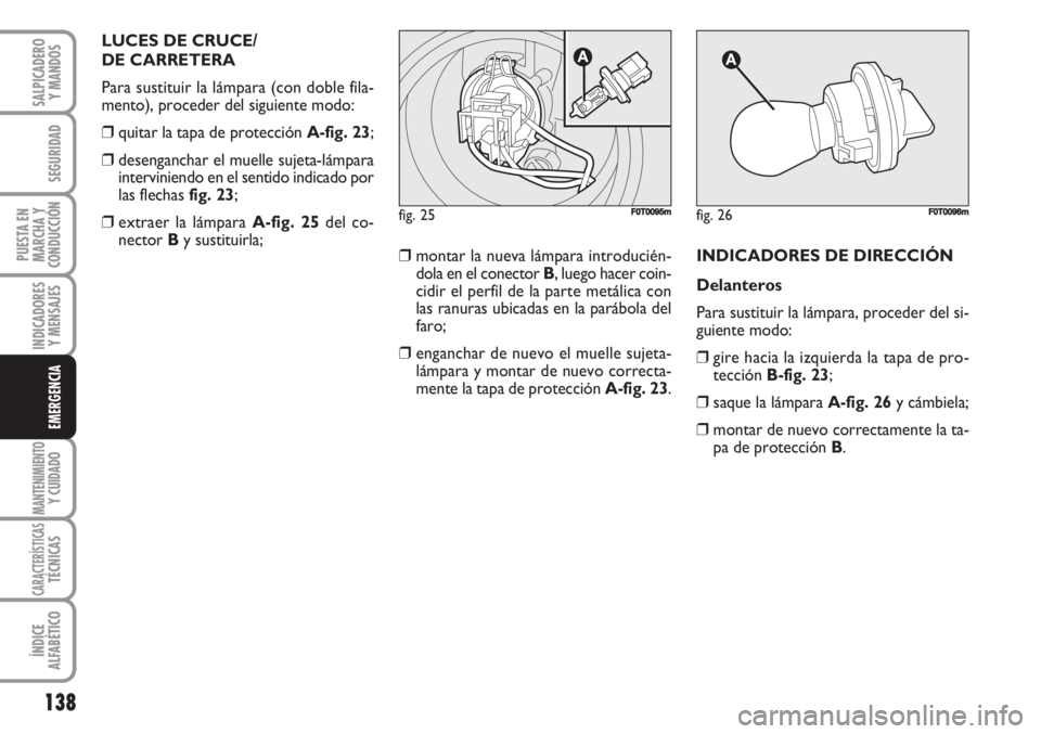 FIAT FIORINO 2007 Manual de Empleo y Cuidado (in Spanish) 138
INDICADORES
Y MENSAJES
MANTENIMIENTOY CUIDADO
CARACTERÍSTICASTÉCNICAS
ÍNDICE
ALFABÉTICO
SALPICADERO
Y MANDOS
SEGURIDAD
PUESTA EN
MARCHA Y
CONDUCCIÓN
EMERGENCIA
LUCES DE CRUCE/
DE CARRETERA
Pa FIAT FIORINO 2007 Manual de Empleo y Cuidado (in Spanish) 138
INDICADORES
Y MENSAJES
MANTENIMIENTOY CUIDADO
CARACTERÍSTICASTÉCNICAS
ÍNDICE
ALFABÉTICO
SALPICADERO
Y MANDOS
SEGURIDAD
PUESTA EN
MARCHA Y
CONDUCCIÓN
EMERGENCIA
LUCES DE CRUCE/
DE CARRETERA
Pa