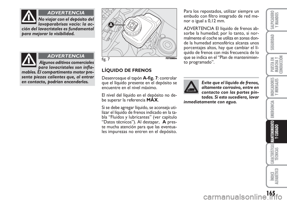 FIAT FIORINO 2007  Manual de Empleo y Cuidado (in Spanish) 165
INDICADORES
Y MENSAJES
CARACTERÍSTICASTÉCNICAS
ÍNDICE
ALFABÉTICO
SALPICADERO
Y MANDOS
SEGURIDAD
PUESTA EN
MARCHA Y
CONDUCCIÓN
EMERGENCIA
MANTENIMIENTO
Y CUIDADO
LÍQUIDO DE FRENOS
Desenrosque