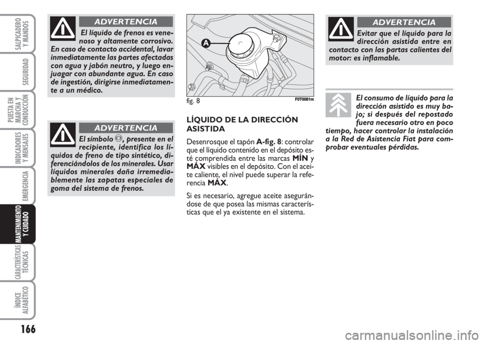 FIAT FIORINO 2007  Manual de Empleo y Cuidado (in Spanish) 166
INDICADORES
Y MENSAJES
CARACTERÍSTICASTÉCNICAS
ÍNDICE
ALFABÉTICO
SALPICADERO
Y MANDOS
SEGURIDAD
PUESTA EN
MARCHA Y
CONDUCCIÓN
EMERGENCIA
MANTENIMIENTO
Y CUIDADO 
El líquido de frenos es vene