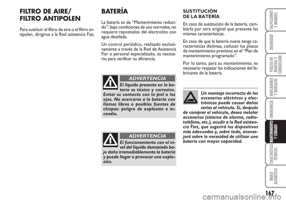 FIAT FIORINO 2007  Manual de Empleo y Cuidado (in Spanish) 167
INDICADORES
Y MENSAJES
CARACTERÍSTICASTÉCNICAS
ÍNDICE
ALFABÉTICO
SALPICADERO
Y MANDOS
SEGURIDAD
PUESTA EN
MARCHA Y
CONDUCCIÓN
EMERGENCIA
MANTENIMIENTO
Y CUIDADO
FILTRO DE AIRE/
FILTRO ANTIPOL