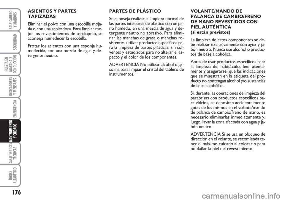 FIAT FIORINO 2007  Manual de Empleo y Cuidado (in Spanish) 176
INDICADORES
Y MENSAJES
CARACTERÍSTICASTÉCNICAS
ÍNDICE
ALFABÉTICO
SALPICADERO
Y MANDOS
SEGURIDAD
PUESTA EN
MARCHA Y
CONDUCCIÓN
EMERGENCIA
MANTENIMIENTO
Y CUIDADO 
ASIENTOS Y PARTES
TAPIZADAS
E