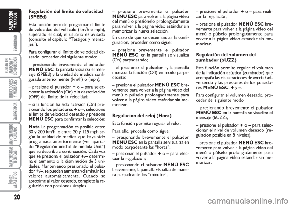FIAT FIORINO 2007  Manual de Empleo y Cuidado (in Spanish) 20
SEGURIDAD
PUESTA EN
MARCHA Y
CONDUCCIÓN
INDICADORES
Y MENSAJES
EMERGENCIA
MANTENIMIENTOY CUIDADO
CARACTERÍSTICASTÉCNICAS
ÍNDICE
ALFABÉTICO
SALPICADERO
Y MANDOS
Regulación del límite de veloc