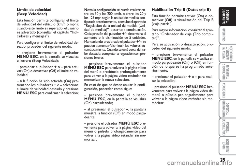 FIAT FIORINO 2007  Manual de Empleo y Cuidado (in Spanish) 25
SEGURIDAD
PUESTA EN
MARCHA Y
CONDUCCIÓN
INDICADORES
Y MENSAJES
EMERGENCIA
MANTENIMIENTOY CUIDADO
CARACTERÍSTICASTÉCNICAS
ÍNDICE
ALFABÉTICO
SALPICADERO
Y MANDOS
NotaLa configuración se puede r