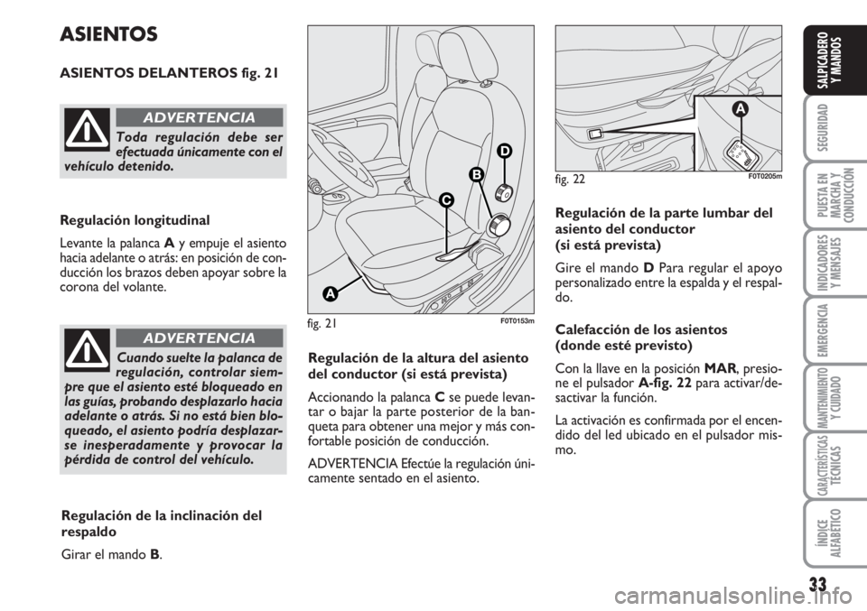 FIAT FIORINO 2007 Manual de Empleo y Cuidado (in Spanish) 33
SEGURIDAD
PUESTA EN
MARCHA Y
CONDUCCIÓN
INDICADORES
Y MENSAJES
EMERGENCIA
MANTENIMIENTOY CUIDADO
CARACTERÍSTICASTÉCNICAS
ÍNDICE
ALFABÉTICO
SALPICADERO
Y MANDOS
fig. 21F0T0153m
ASIENTOS
ASIENTO FIAT FIORINO 2007 Manual de Empleo y Cuidado (in Spanish) 33
SEGURIDAD
PUESTA EN
MARCHA Y
CONDUCCIÓN
INDICADORES
Y MENSAJES
EMERGENCIA
MANTENIMIENTOY CUIDADO
CARACTERÍSTICASTÉCNICAS
ÍNDICE
ALFABÉTICO
SALPICADERO
Y MANDOS
fig. 21F0T0153m
ASIENTOS
ASIENTO