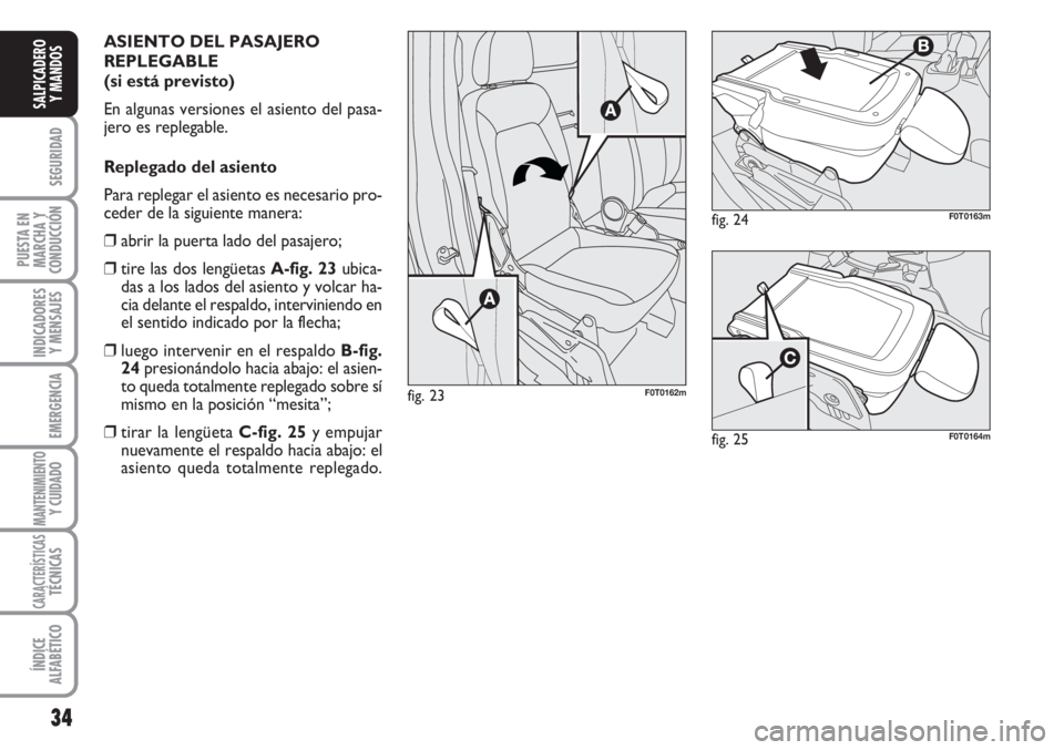 FIAT FIORINO 2007 Manual de Empleo y Cuidado (in Spanish) 34
SEGURIDAD
PUESTA EN
MARCHA Y
CONDUCCIÓN
INDICADORES
Y MENSAJES
EMERGENCIA
MANTENIMIENTOY CUIDADO
CARACTERÍSTICASTÉCNICAS
ÍNDICE
ALFABÉTICO
SALPICADERO
Y MANDOS
ASIENTO DEL PASAJERO
REPLEGABLE
FIAT FIORINO 2007 Manual de Empleo y Cuidado (in Spanish) 34
SEGURIDAD
PUESTA EN
MARCHA Y
CONDUCCIÓN
INDICADORES
Y MENSAJES
EMERGENCIA
MANTENIMIENTOY CUIDADO
CARACTERÍSTICASTÉCNICAS
ÍNDICE
ALFABÉTICO
SALPICADERO
Y MANDOS
ASIENTO DEL PASAJERO
REPLEGABLE