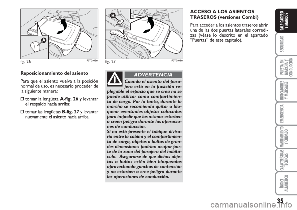 FIAT FIORINO 2007 Manual de Empleo y Cuidado (in Spanish) 35
SEGURIDAD
PUESTA EN
MARCHA Y
CONDUCCIÓN
INDICADORES
Y MENSAJES
EMERGENCIA
MANTENIMIENTOY CUIDADO
CARACTERÍSTICASTÉCNICAS
ÍNDICE
ALFABÉTICO
SALPICADERO
Y MANDOS
fig. 26F0T0165mfig. 27F0T0166m
R FIAT FIORINO 2007 Manual de Empleo y Cuidado (in Spanish) 35
SEGURIDAD
PUESTA EN
MARCHA Y
CONDUCCIÓN
INDICADORES
Y MENSAJES
EMERGENCIA
MANTENIMIENTOY CUIDADO
CARACTERÍSTICASTÉCNICAS
ÍNDICE
ALFABÉTICO
SALPICADERO
Y MANDOS
fig. 26F0T0165mfig. 27F0T0166m
R