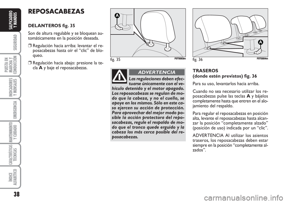FIAT FIORINO 2007 Manual de Empleo y Cuidado (in Spanish) 38
SEGURIDAD
PUESTA EN
MARCHA Y
CONDUCCIÓN
INDICADORES
Y MENSAJES
EMERGENCIA
MANTENIMIENTOY CUIDADO
CARACTERÍSTICASTÉCNICAS
ÍNDICE
ALFABÉTICO
SALPICADERO
Y MANDOS
REPOSACABEZAS
DELANTEROS fig. 3 FIAT FIORINO 2007 Manual de Empleo y Cuidado (in Spanish) 38
SEGURIDAD
PUESTA EN
MARCHA Y
CONDUCCIÓN
INDICADORES
Y MENSAJES
EMERGENCIA
MANTENIMIENTOY CUIDADO
CARACTERÍSTICASTÉCNICAS
ÍNDICE
ALFABÉTICO
SALPICADERO
Y MANDOS
REPOSACABEZAS
DELANTEROS fig. 3