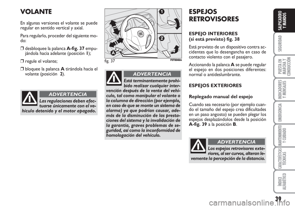 FIAT FIORINO 2007 Manual de Empleo y Cuidado (in Spanish) 39
SEGURIDAD
PUESTA EN
MARCHA Y
CONDUCCIÓN
INDICADORES
Y MENSAJES
EMERGENCIA
MANTENIMIENTOY CUIDADO
CARACTERÍSTICASTÉCNICAS
ÍNDICE
ALFABÉTICO
SALPICADERO
Y MANDOS
Las regulaciones deben efec-
tua FIAT FIORINO 2007 Manual de Empleo y Cuidado (in Spanish) 39
SEGURIDAD
PUESTA EN
MARCHA Y
CONDUCCIÓN
INDICADORES
Y MENSAJES
EMERGENCIA
MANTENIMIENTOY CUIDADO
CARACTERÍSTICASTÉCNICAS
ÍNDICE
ALFABÉTICO
SALPICADERO
Y MANDOS
Las regulaciones deben efec-
tua