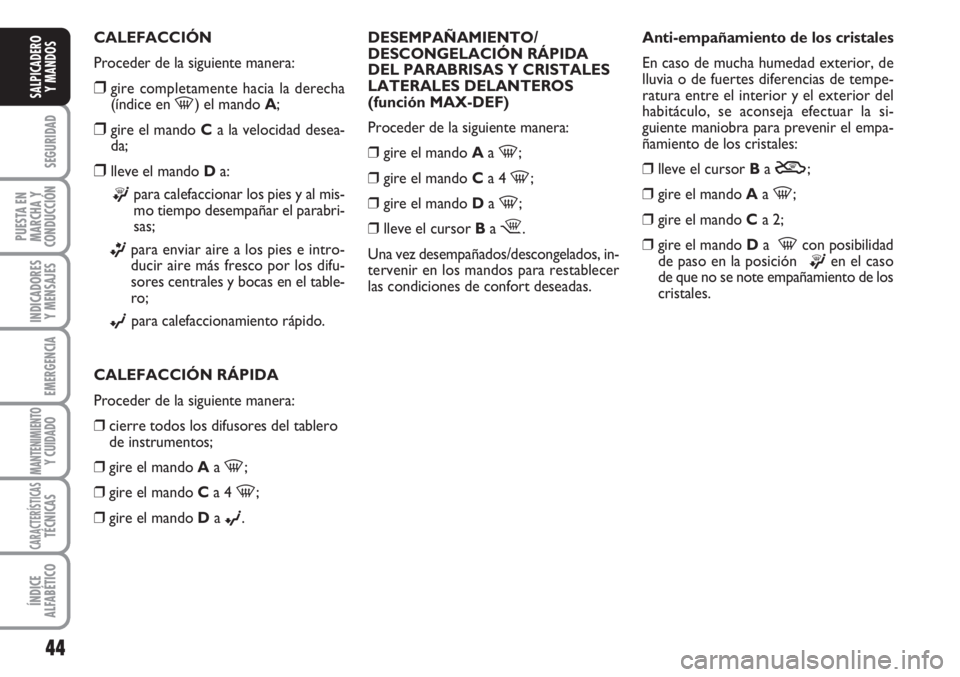 FIAT FIORINO 2007  Manual de Empleo y Cuidado (in Spanish) 44
SEGURIDAD
PUESTA EN
MARCHA Y
CONDUCCIÓN
INDICADORES
Y MENSAJES
EMERGENCIA
MANTENIMIENTOY CUIDADO 
CARACTERÍSTICASTÉCNICAS
ÍNDICE
ALFABÉTICO
SALPICADERO
Y MANDOS
CALEFACCIÓN
Proceder de la sig