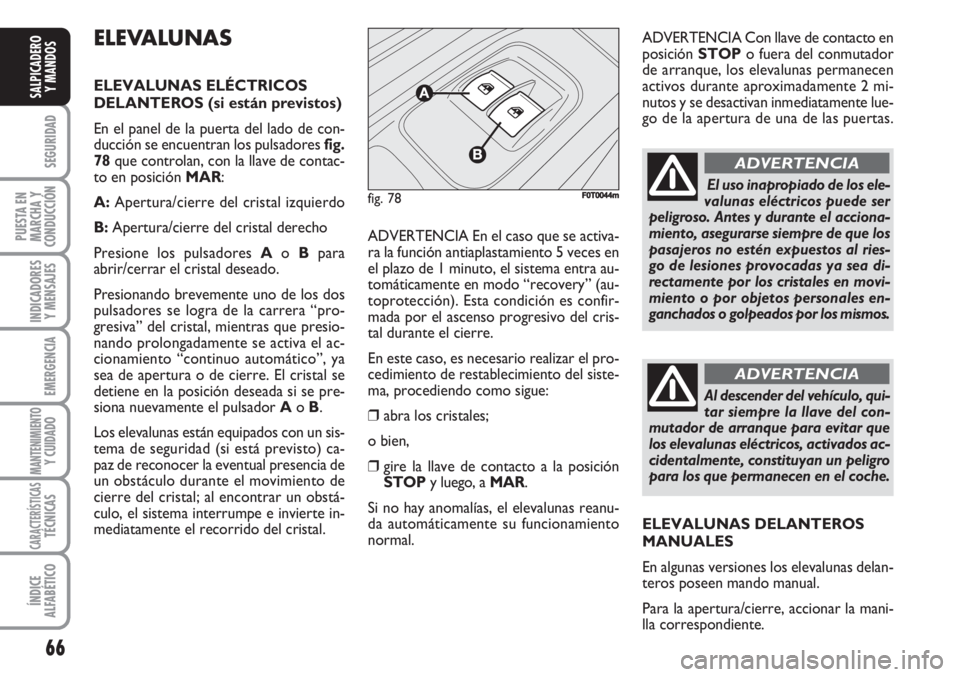 FIAT FIORINO 2007  Manual de Empleo y Cuidado (in Spanish) 66
SEGURIDAD
PUESTA EN
MARCHA Y
CONDUCCIÓN
INDICADORES
Y MENSAJES
EMERGENCIA
MANTENIMIENTOY CUIDADO 
CARACTERÍSTICASTÉCNICAS
ÍNDICE
ALFABÉTICO
SALPICADERO
Y MANDOS
ELEVALUNAS
ELEVALUNAS ELÉCTRIC