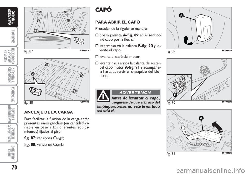 FIAT FIORINO 2007 Manual de Empleo y Cuidado (in Spanish) 70
SEGURIDAD
PUESTA EN
MARCHA Y
CONDUCCIÓN
INDICADORES
Y MENSAJES
EMERGENCIA
MANTENIMIENTOY CUIDADO
CARACTERÍSTICASTÉCNICAS
ÍNDICE
ALFABÉTICO
SALPICADERO
Y MANDOS
fig. 89FF0T0045m
fig. 90F0T0067 FIAT FIORINO 2007 Manual de Empleo y Cuidado (in Spanish) 70
SEGURIDAD
PUESTA EN
MARCHA Y
CONDUCCIÓN
INDICADORES
Y MENSAJES
EMERGENCIA
MANTENIMIENTOY CUIDADO
CARACTERÍSTICASTÉCNICAS
ÍNDICE
ALFABÉTICO
SALPICADERO
Y MANDOS
fig. 89FF0T0045m
fig. 90F0T0067