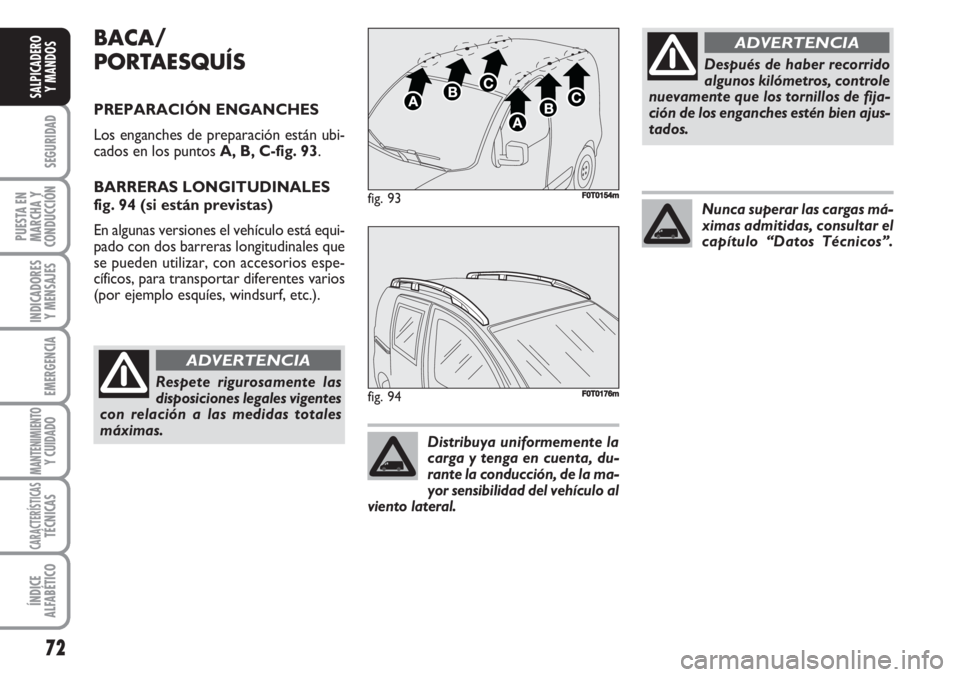 FIAT FIORINO 2007 Manual de Empleo y Cuidado (in Spanish) 72
SEGURIDAD
PUESTA EN
MARCHA Y
CONDUCCIÓN
INDICADORES
Y MENSAJES
EMERGENCIA
MANTENIMIENTOY CUIDADO
CARACTERÍSTICASTÉCNICAS
ÍNDICE
ALFABÉTICO
SALPICADERO
Y MANDOS
BACA/
PORTAESQUÍS
PREPARACIÓN FIAT FIORINO 2007 Manual de Empleo y Cuidado (in Spanish) 72
SEGURIDAD
PUESTA EN
MARCHA Y
CONDUCCIÓN
INDICADORES
Y MENSAJES
EMERGENCIA
MANTENIMIENTOY CUIDADO
CARACTERÍSTICASTÉCNICAS
ÍNDICE
ALFABÉTICO
SALPICADERO
Y MANDOS
BACA/
PORTAESQUÍS
PREPARACIÓN