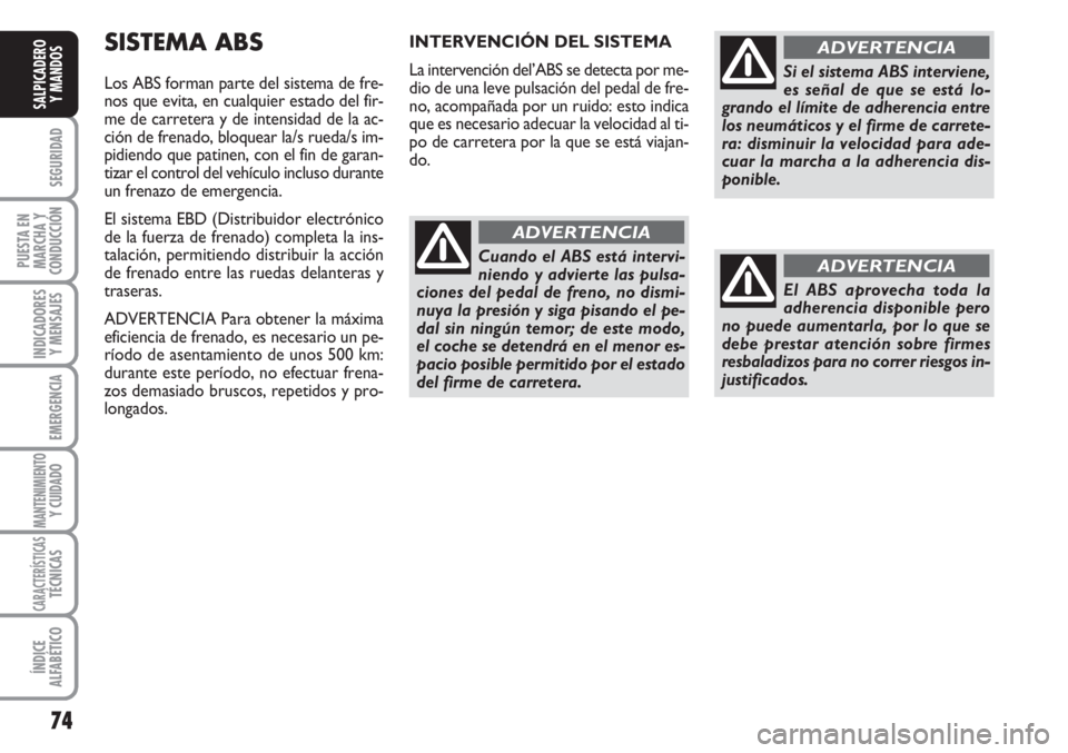 FIAT FIORINO 2007 Manual de Empleo y Cuidado (in Spanish) 74
SEGURIDAD
PUESTA EN
MARCHA Y
CONDUCCIÓN
INDICADORES
Y MENSAJES
EMERGENCIA
MANTENIMIENTOY CUIDADO
CARACTERÍSTICASTÉCNICAS
ÍNDICE
ALFABÉTICO
SALPICADERO
Y MANDOS
SISTEMA ABS
Los ABS forman part FIAT FIORINO 2007 Manual de Empleo y Cuidado (in Spanish) 74
SEGURIDAD
PUESTA EN
MARCHA Y
CONDUCCIÓN
INDICADORES
Y MENSAJES
EMERGENCIA
MANTENIMIENTOY CUIDADO
CARACTERÍSTICASTÉCNICAS
ÍNDICE
ALFABÉTICO
SALPICADERO
Y MANDOS
SISTEMA ABS
Los ABS forman part