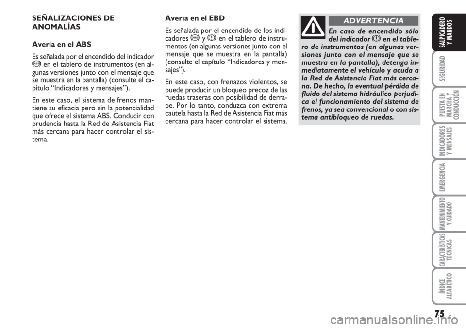 FIAT FIORINO 2007 Manual de Empleo y Cuidado (in Spanish) 75
SEGURIDAD
PUESTA EN
MARCHA Y
CONDUCCIÓN
INDICADORES
Y MENSAJES
EMERGENCIA
MANTENIMIENTOY CUIDADO
CARACTERÍSTICASTÉCNICAS
ÍNDICE
ALFABÉTICO
SALPICADERO
Y MANDOS
SEÑALIZACIONES DE
ANOMALÍAS
Av FIAT FIORINO 2007 Manual de Empleo y Cuidado (in Spanish) 75
SEGURIDAD
PUESTA EN
MARCHA Y
CONDUCCIÓN
INDICADORES
Y MENSAJES
EMERGENCIA
MANTENIMIENTOY CUIDADO
CARACTERÍSTICASTÉCNICAS
ÍNDICE
ALFABÉTICO
SALPICADERO
Y MANDOS
SEÑALIZACIONES DE
ANOMALÍAS
Av