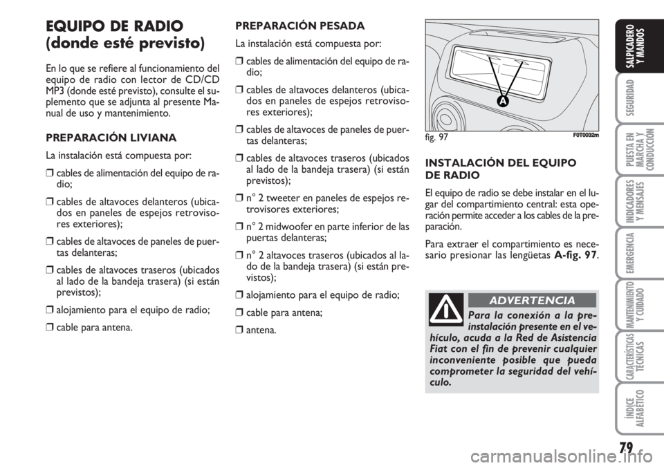FIAT FIORINO 2007 Manual de Empleo y Cuidado (in Spanish) 79
SEGURIDAD
PUESTA EN
MARCHA Y
CONDUCCIÓN
INDICADORES
Y MENSAJES
EMERGENCIA
MANTENIMIENTOY CUIDADO
CARACTERÍSTICASTÉCNICAS
ÍNDICE
ALFABÉTICO
SALPICADERO
Y MANDOS
EQUIPO DE RADIO
(donde esté pre FIAT FIORINO 2007 Manual de Empleo y Cuidado (in Spanish) 79
SEGURIDAD
PUESTA EN
MARCHA Y
CONDUCCIÓN
INDICADORES
Y MENSAJES
EMERGENCIA
MANTENIMIENTOY CUIDADO
CARACTERÍSTICASTÉCNICAS
ÍNDICE
ALFABÉTICO
SALPICADERO
Y MANDOS
EQUIPO DE RADIO
(donde esté pre