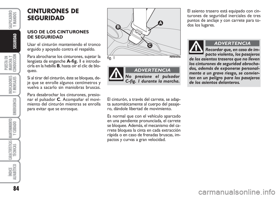 FIAT FIORINO 2007 Manual de Empleo y Cuidado (in Spanish) 84
PUESTA EN
MARCHA Y
CONDUCCIÓN
INDICADORES
Y MENSAJES
EMERGENCIA
MANTENIMIENTOY CUIDADO
CARACTERÍSTICASTÉCNICAS
ÍNDICE
ALFABÉTICO
SALPICADERO
Y MANDOS
SEGURIDAD
CINTURONES DE
SEGURIDAD
USO DE L FIAT FIORINO 2007 Manual de Empleo y Cuidado (in Spanish) 84
PUESTA EN
MARCHA Y
CONDUCCIÓN
INDICADORES
Y MENSAJES
EMERGENCIA
MANTENIMIENTOY CUIDADO
CARACTERÍSTICASTÉCNICAS
ÍNDICE
ALFABÉTICO
SALPICADERO
Y MANDOS
SEGURIDAD
CINTURONES DE
SEGURIDAD
USO DE L