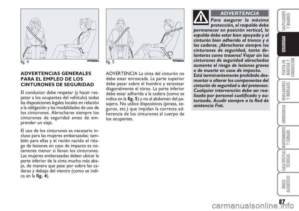 FIAT FIORINO 2007 Manual de Empleo y Cuidado (in Spanish) 87
PUESTA EN
MARCHA Y
CONDUCCIÓN
INDICADORES
Y MENSAJES
EMERGENCIA
MANTENIMIENTOY CUIDADO
CARACTERÍSTICASTÉCNICAS
ÍNDICE
ALFABÉTICO
SALPICADERO
Y MANDOS
SEGURIDAD
ADVERTENCIAS GENERALES
PARA EL E FIAT FIORINO 2007 Manual de Empleo y Cuidado (in Spanish) 87
PUESTA EN
MARCHA Y
CONDUCCIÓN
INDICADORES
Y MENSAJES
EMERGENCIA
MANTENIMIENTOY CUIDADO
CARACTERÍSTICASTÉCNICAS
ÍNDICE
ALFABÉTICO
SALPICADERO
Y MANDOS
SEGURIDAD
ADVERTENCIAS GENERALES
PARA EL E