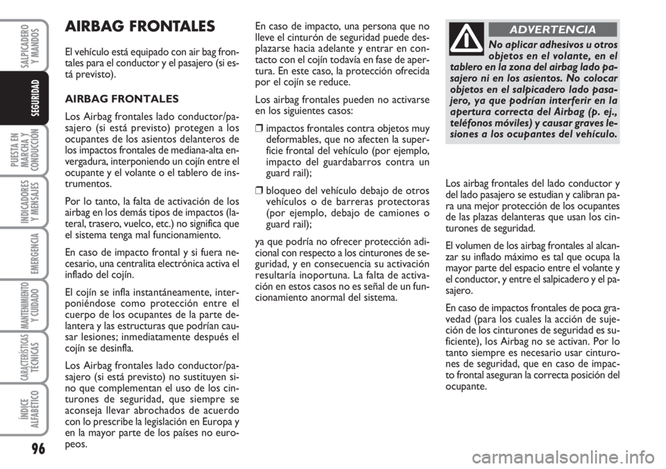 FIAT FIORINO 2007 Manual de Empleo y Cuidado (in Spanish) AIRBAG FRONTALES
El vehículo está equipado con air bag fron-
tales para el conductor y el pasajero (si es-
tá previsto).
AIRBAG FRONTALES
Los Airbag frontales lado conductor/pa-
sajero (si está pr FIAT FIORINO 2007 Manual de Empleo y Cuidado (in Spanish) AIRBAG FRONTALES
El vehículo está equipado con air bag fron-
tales para el conductor y el pasajero (si es-
tá previsto).
AIRBAG FRONTALES
Los Airbag frontales lado conductor/pa-
sajero (si está pr