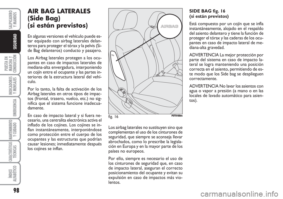 FIAT FIORINO 2007 Manual de Empleo y Cuidado (in Spanish) 98
PUESTA EN
MARCHA Y
CONDUCCIÓN
INDICADORES
Y MENSAJES
EMERGENCIA
MANTENIMIENTOY CUIDADO
CARACTERÍSTICASTÉCNICAS
ÍNDICE
ALFABÉTICO
SALPICADERO
Y MANDOS
SEGURIDAD
AIR BAG LATERALES
(Side Bag)
(s FIAT FIORINO 2007 Manual de Empleo y Cuidado (in Spanish) 98
PUESTA EN
MARCHA Y
CONDUCCIÓN
INDICADORES
Y MENSAJES
EMERGENCIA
MANTENIMIENTOY CUIDADO
CARACTERÍSTICASTÉCNICAS
ÍNDICE
ALFABÉTICO
SALPICADERO
Y MANDOS
SEGURIDAD
AIR BAG LATERALES
(Side Bag)
(s